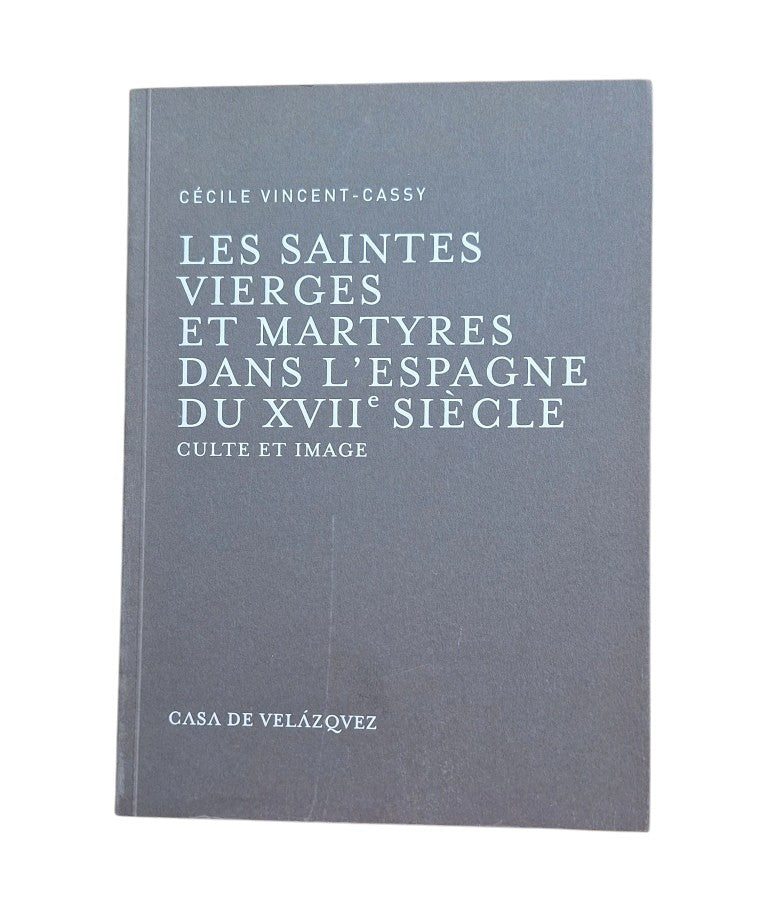 Vincent-Cassy, Cécile.- LES SAINTES VIERGES ET MARTYRES DANS L'ESPAGNE DU XVII SIÈCLE. CULTE ET IMAGE.