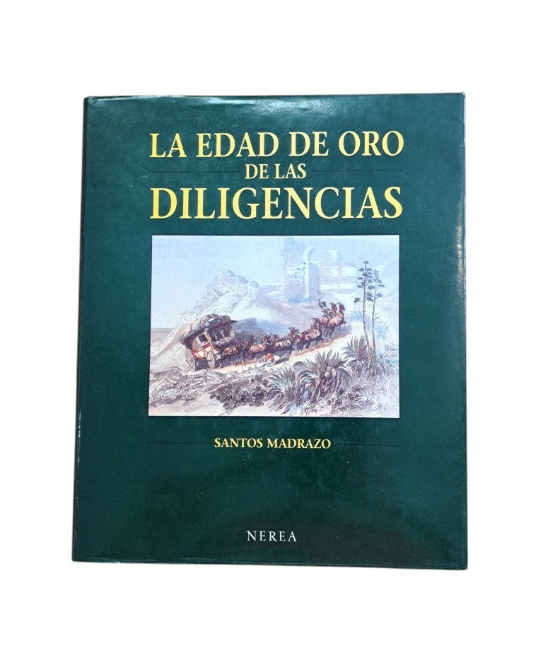 Madrazo, Santos.- LA EDAD DE ORO DE LAS DILIGENCIAS. MADRID Y EL TRÁFICO DE VIAJEROS EN ESPAÑA ANTES DEL FERROCARRIL