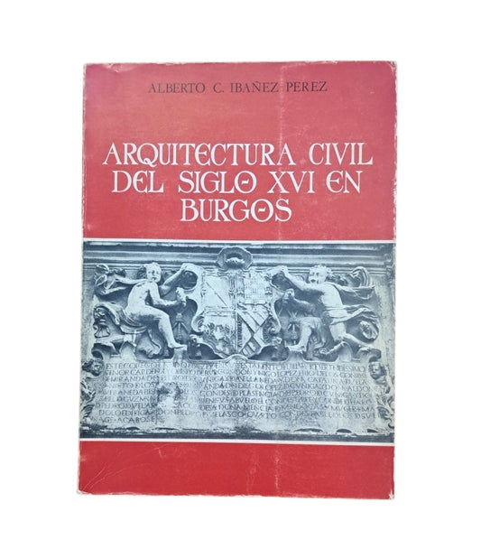 Ibáñez Pérez, Alberto C.- ARQUITECTURA CIVIL DEL SIGLO XVI EN BURGOS