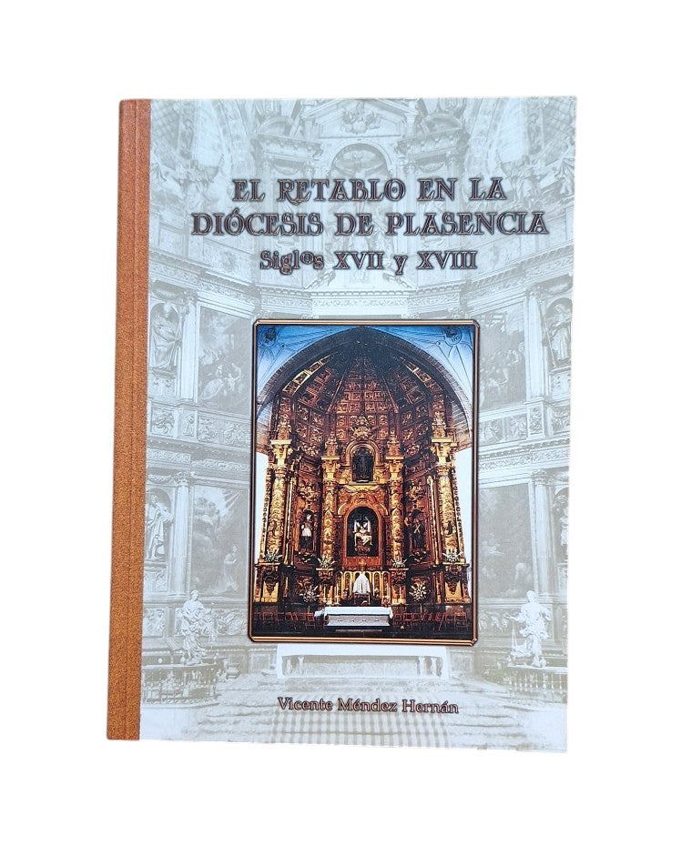 Méndez Hernán, Vicente.- EL RETABLO EN LA DIÓCESIS DE PLASENCIA. SIGLOS XVII Y XVIII