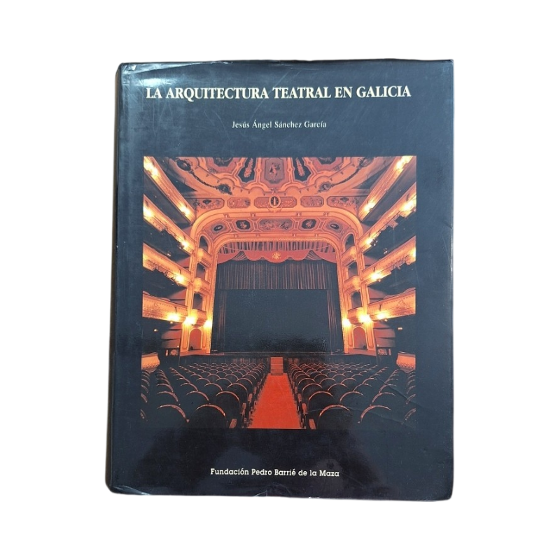 Sánchez García, Jesús Ángel.- LA ARQUITECTURA TEATRAL EN GALICIA