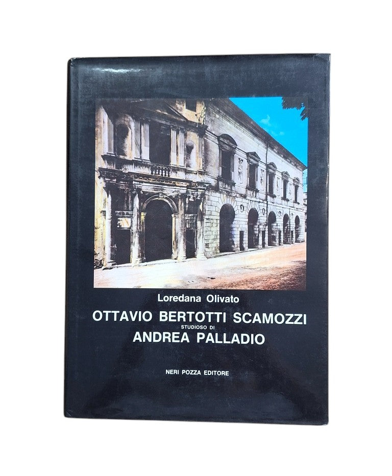Olivato, Loredana.- OTTAVIO BERTOTTI SCAMOZZI STUDIOSO DI ANDREA PALLADIO