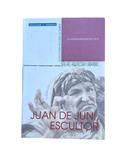 Fernández del Hoyo, Mª Antonia.- JUAN DE JUNI, ESCULTOR