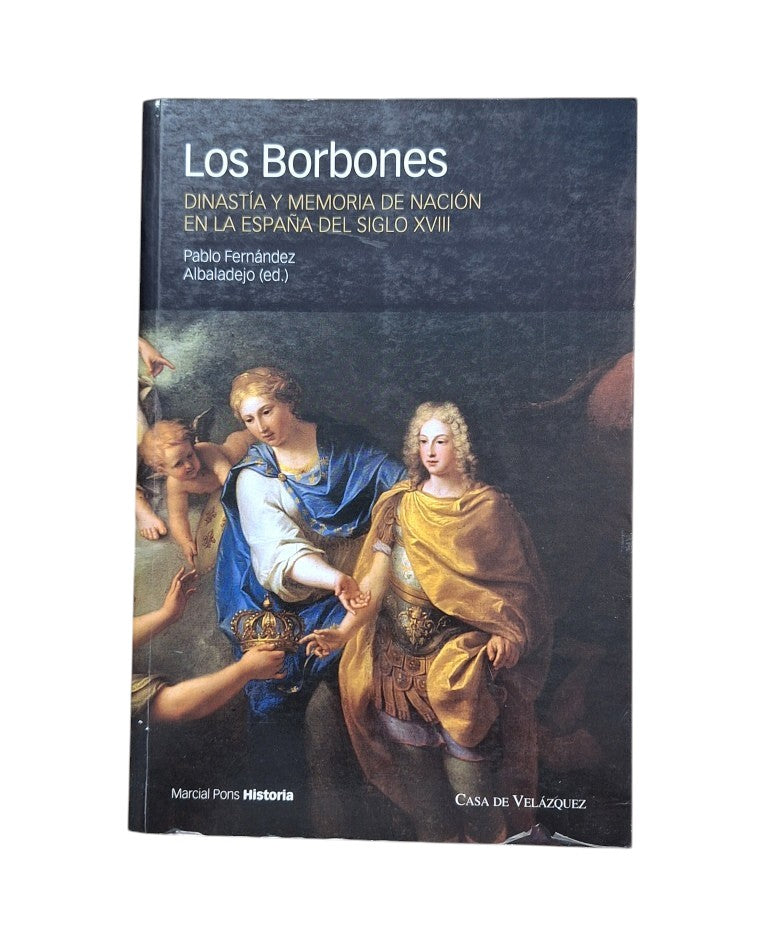 Fernández Albaladejo, Pablo (ed.).- LOS BORBONES. DINASTÍA Y MEMORIA DE NACIÓN EN LA ESPAÑA DEL SIGLO XVIII