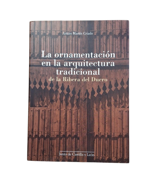 Martín Criado, Arturo.- LA ORNAMENTACIÓN EN LA ARQUITECTURA TRADICIONAL DE LA RIBERA DEL DUERO