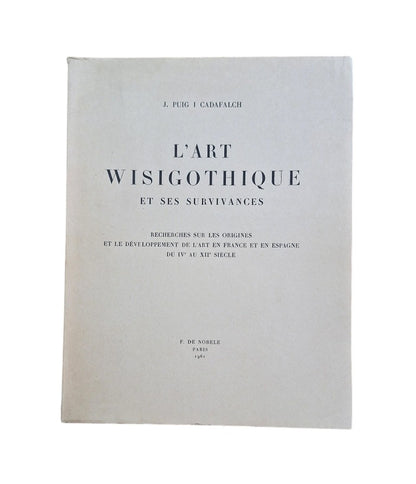 Puig i Cadafalch, J.- L'ART WISIGOTHIQUE ET SES SURVIVANCES