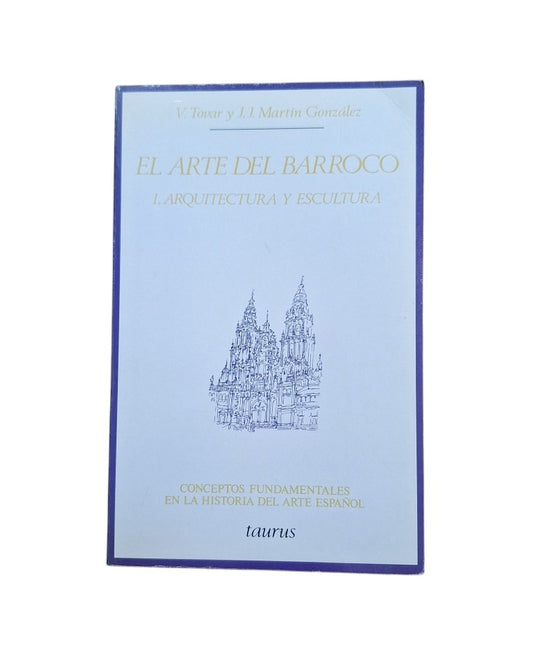 Tovar, Virginia & Martín González, Juan José.- EL ARTE DEL BARROCO (I) ARQUITECTURA Y BARROCO