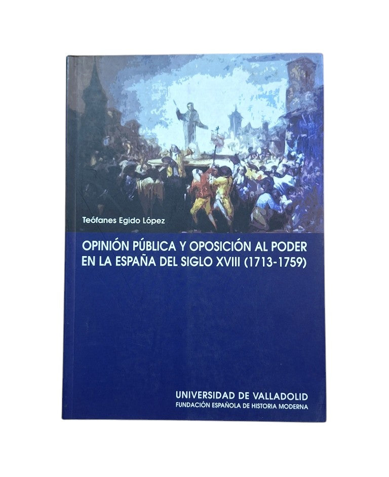Egido López, Teófanes.- OPINIÓN PÚBLICA Y OPOSICIÓN AL PODER EN LA ESPAÑA DEL SIGLO XVIII (1713-1759)