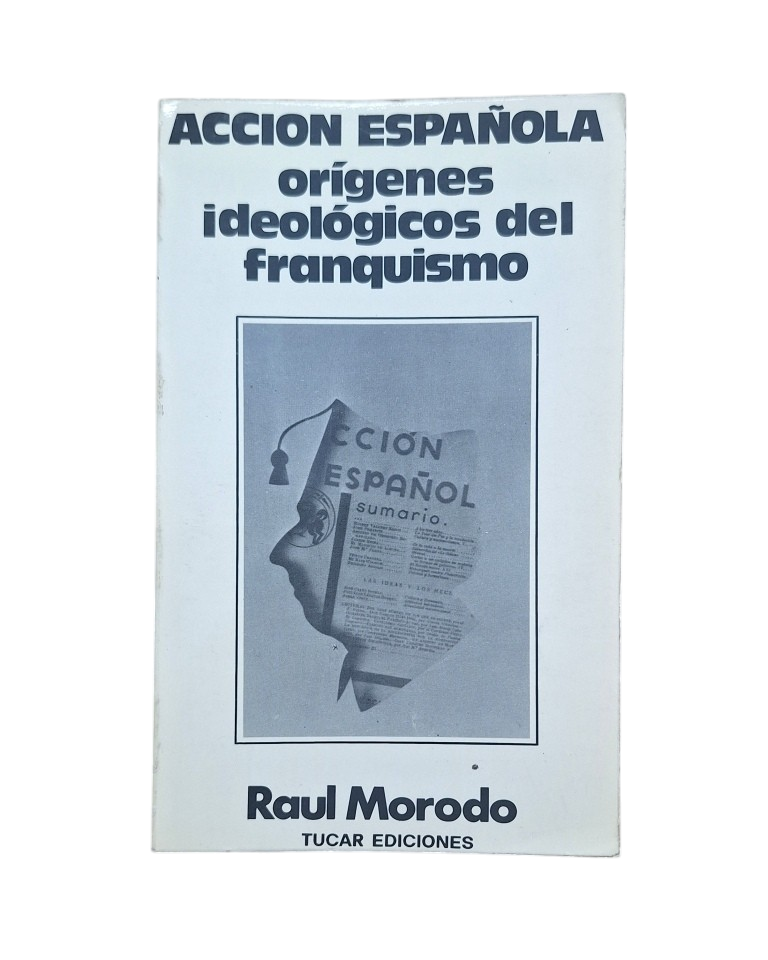 Morodo, Raúl.- ACCIÓN ESPAÑOLA. ORÍGENES IDEOLÓGICOS DEL FRANQUISMO