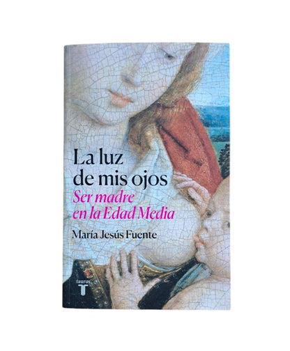 Fuente, María Jesús.- LA LUZ DE MIS OJOS. SER MADRE EN LA EDAD MEDIA