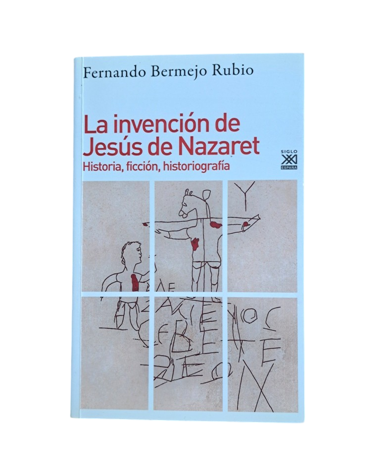 Bermejo Rubio, Fdo.- LA INVENCIÓN DE JESÚS DE NAZARET. HISTORIA, FICCIÓN HISTORIOGRAFÍA