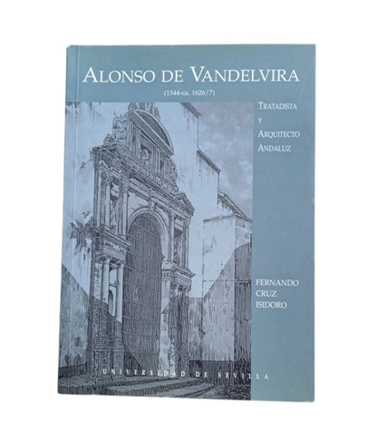 Cruz Isidoro, Fernando.- ALONSO DE VANDELVIRA. TRATADISTA Y ARQUITECTO ANDALUZ (1544-1626)