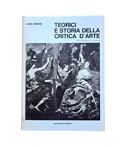 Grassi, Luigi.- TEORICI E STORIA DELLA CRITICA D'ARTE. L'ETÀ MODERNA: IL SEICENTO