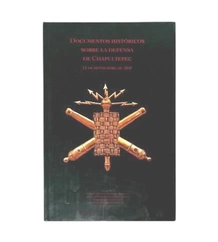 DOCUMENTOS HISTÓRICOS SOBRE LA DEFENSA DE CHAPULTEPEC. 13 DE SEPTIEMBRE DE 1847