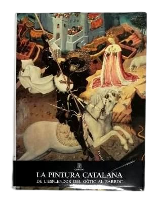 Ainaud de Lasarte, Joan.- LA PINTURA CATALANA. DE L' ESPLENDOR DEL GÒTIC AL BARROC