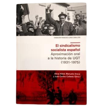 Alted, Alicia & Aroca, Manuel & Collado, Juan Carlos (Dirs.).- EL SINDICALISMO SOCIALISTA ESPAÑOL. APROXIMACIÓN A LA HISTORIA DE UGT (1931-1975)